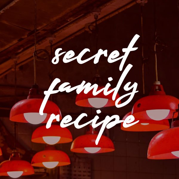 SECRET FAMILY RECIPE